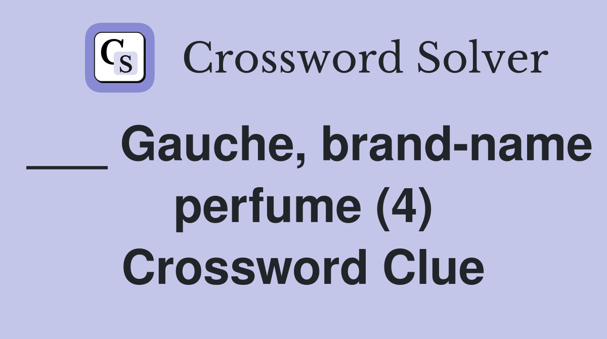 Gauche, brandname perfume (4) Crossword Clue Answers Crossword Solver